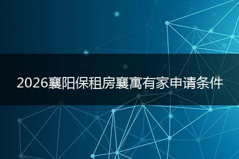 2026襄阳保租房襄寓有家申请条件