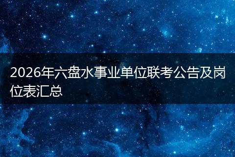 2026年六盘水事业单位联考公告及岗位表汇总