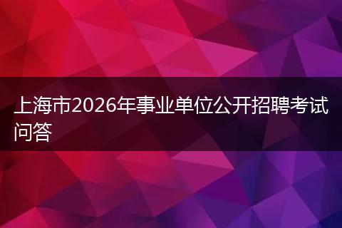 上海市2026年事业单位公开招聘考试问答