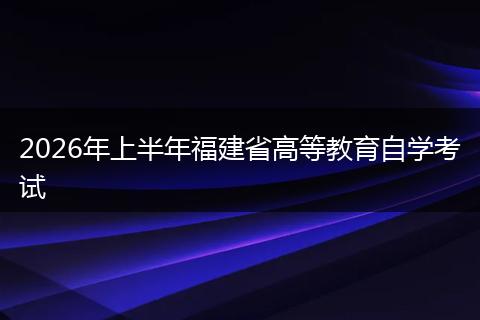 2026年上半年福建省高等教育自学考试
