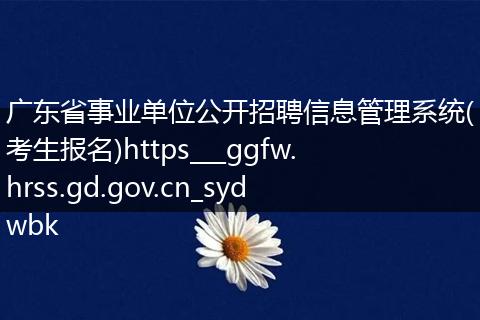 广东省事业单位公开招聘信息管理系统(考生报名)https___ggfw.hrss.gd.gov.cn_sydwbk