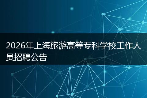 2026年上海旅游高等专科学校工作人员招聘公告