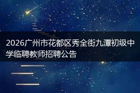 2026广州市花都区秀全街九潭初级中学临聘教师招聘公告