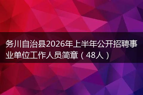 务川自治县2026年上半年公开招聘事业单位工作人员简章（48人）