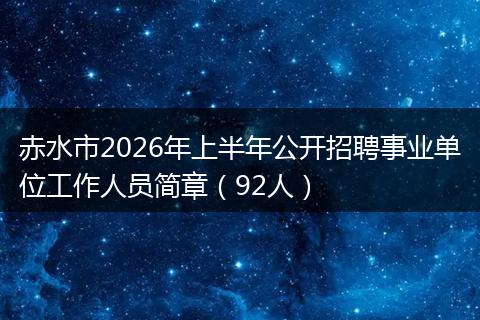 赤水市2026年上半年公开招聘事业单位工作人员简章（92人）