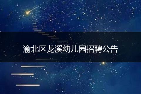 渝北区龙溪幼儿园招聘公告