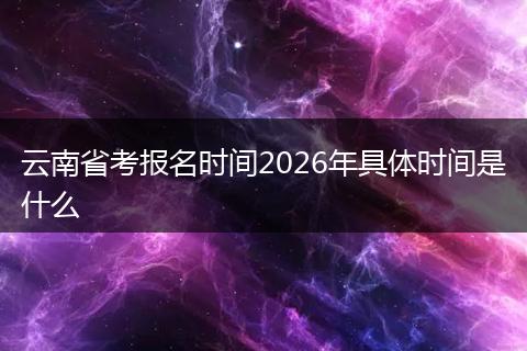 云南省考报名时间2026年具体时间是什么