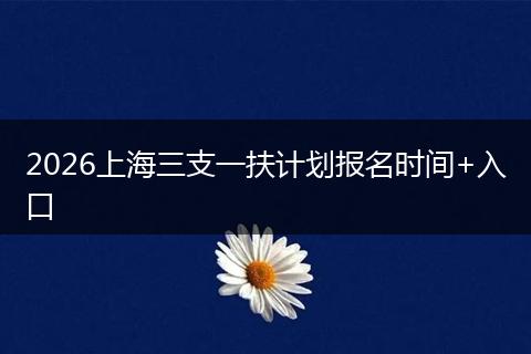 2026上海三支一扶计划报名时间+入口