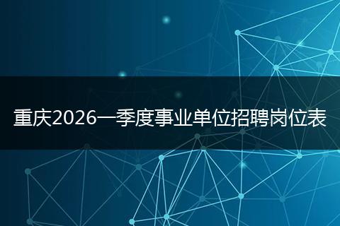 重庆2026一季度事业单位招聘岗位表