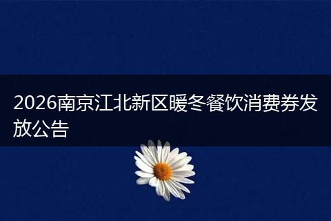 2026南京江北新区暖冬餐饮消费券发放公告