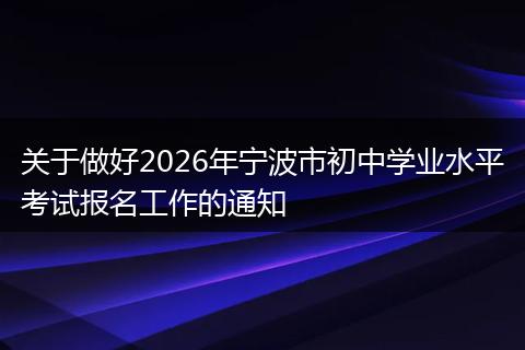 关于做好2026年宁波市初中学业水平考试报名工作的通知