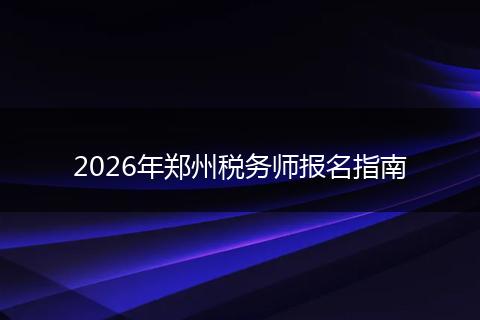 2026年郑州税务师报名指南