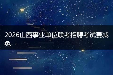 2026山西事业单位联考招聘考试费减免