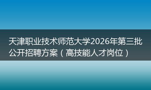 天津职业技术师范大学2026年第三批公开招聘方案（高技能人才岗位）