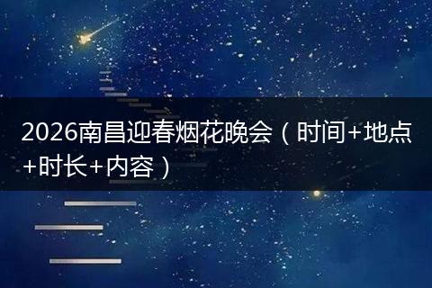 2026南昌迎春烟花晚会（时间+地点+时长+内容）