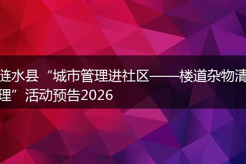 涟水县“城市管理进社区——楼道杂物清理”活动预告2026