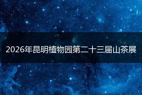 2026年昆明植物园第二十三届山茶展