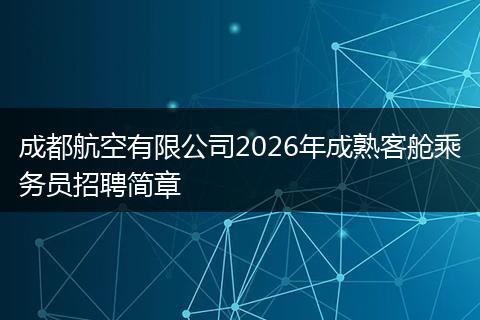 成都航空有限公司2026年成熟客舱乘务员招聘简章