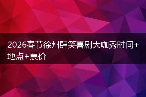 2026春节徐州肆笑喜剧大咖秀时间+地点+票价