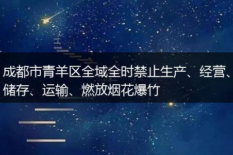 成都市青羊区全域全时禁止生产、经营、储存、运输、燃放烟花爆竹