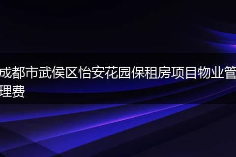 成都市武侯区怡安花园保租房项目物业管理费