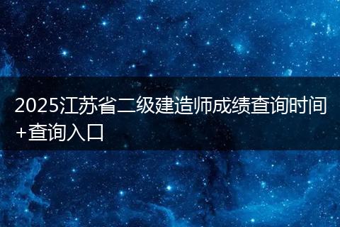 2025江苏省二级建造师成绩查询时间+查询入口