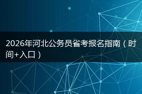 2026年河北公务员省考报名指南（时间+入口）