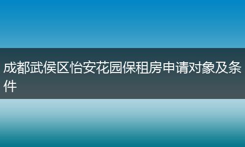 成都武侯区怡安花园保租房申请对象及条件