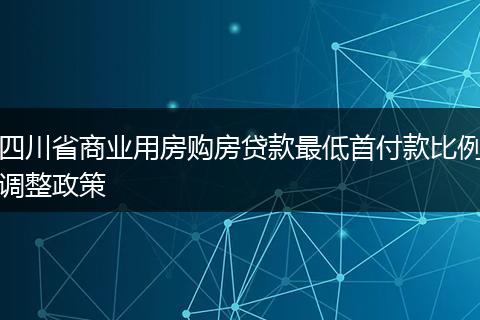 四川省商业用房购房贷款最低首付款比例调整政策