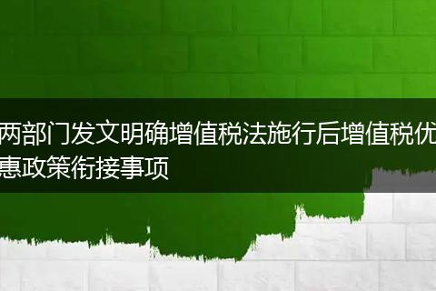 两部门发文明确增值税法施行后增值税优惠政策衔接事项
