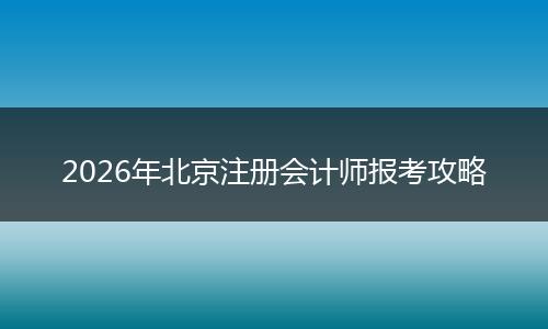 2026年北京注册会计师报考攻略
