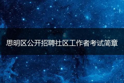 思明区公开招聘社区工作者考试简章
