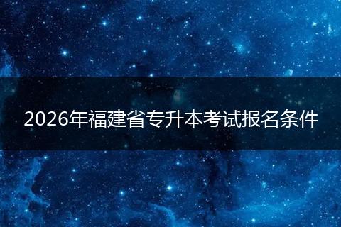 2026年福建省专升本考试报名条件