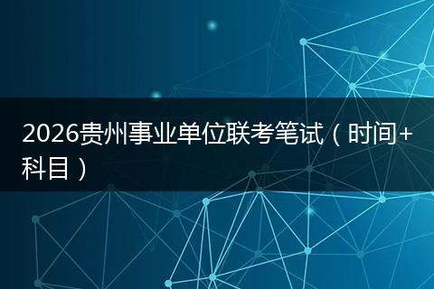 2026贵州事业单位联考笔试（时间+科目）