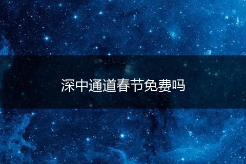 深中通道春节免费吗