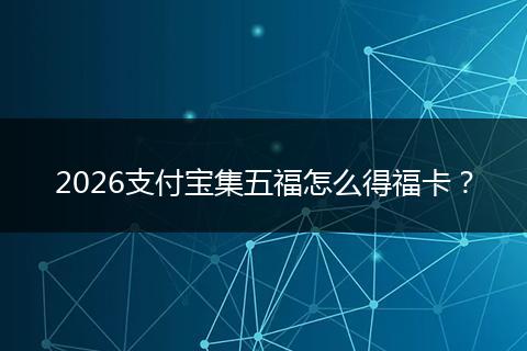 2026支付宝集五福怎么得福卡？