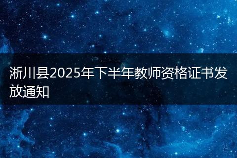淅川县2025年下半年教师资格证书发放通知