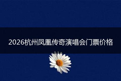 2026杭州凤凰传奇演唱会门票价格