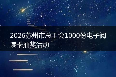 2026苏州市总工会1000份电子阅读卡抽奖活动