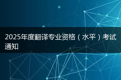 2025年度翻译专业资格（水平）考试通知