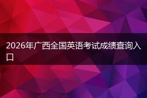 2026年广西全国英语考试成绩查询入口
