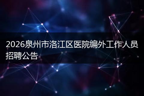 2026泉州市洛江区医院编外工作人员招聘公告