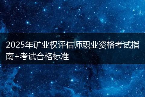 2025年矿业权评估师职业资格考试指南+考试合格标准