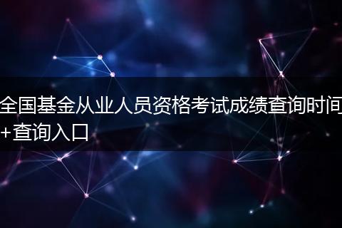 全国基金从业人员资格考试成绩查询时间+查询入口