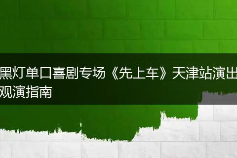黑灯单口喜剧专场《先上车》天津站演出观演指南