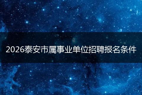 2026泰安市属事业单位招聘报名条件