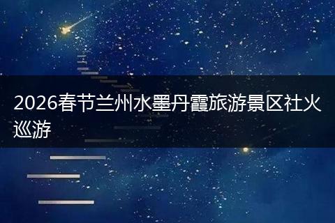 2026春节兰州水墨丹霞旅游景区社火巡游