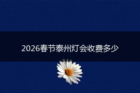 2026春节泰州灯会收费多少
