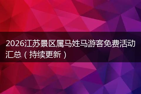 2026江苏景区属马姓马游客免费活动汇总（持续更新）