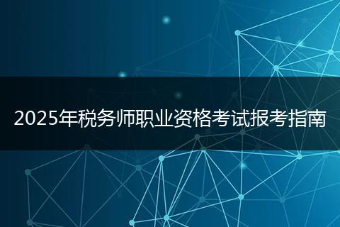 2025年税务师职业资格考试报考指南